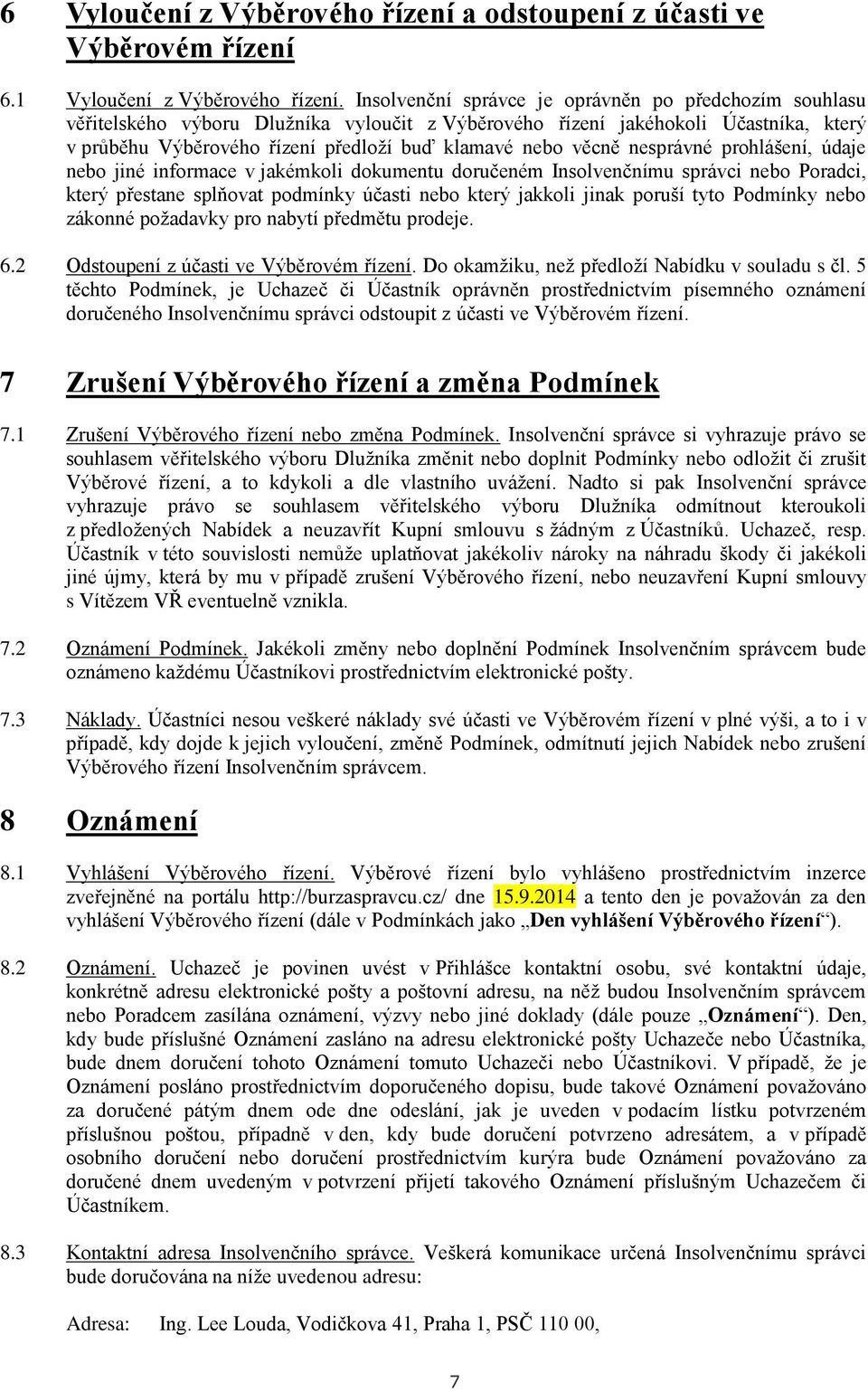 věcně nesprávné prohlášení, údaje nebo jiné informace v jakémkoli dokumentu doručeném Insolvenčnímu správci nebo Poradci, který přestane splňovat podmínky účasti nebo který jakkoli jinak poruší tyto