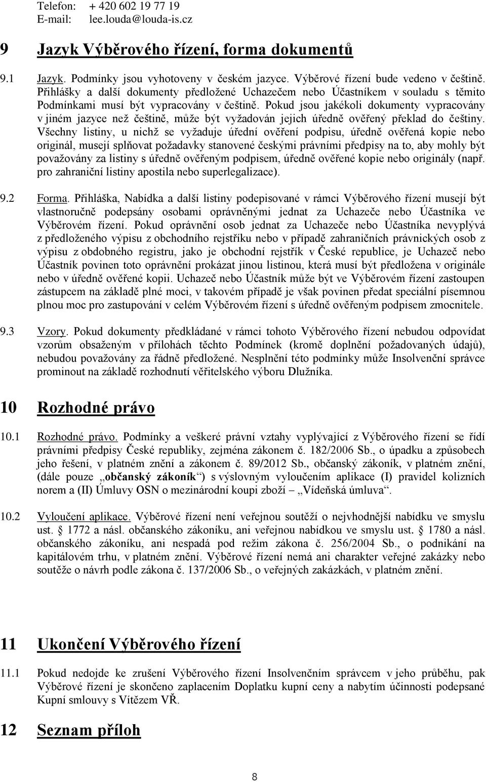 Pokud jsou jakékoli dokumenty vypracovány v jiném jazyce než češtině, může být vyžadován jejich úředně ověřený překlad do češtiny.