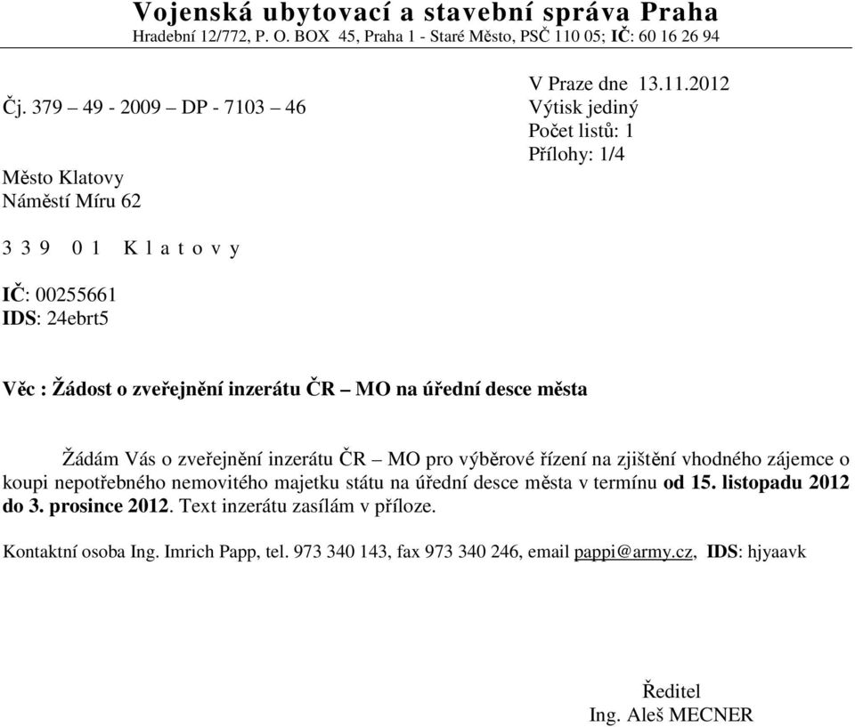 2012 Výtisk jediný Počet listů: 1 Přílohy: 1/4 3 3 9 0 1 K l a t o v y IČ: 00255661 IDS: 24ebrt5 Věc : Žádost o zveřejnění inzerátu ČR MO na úřední desce města Žádám Vás o zveřejnění