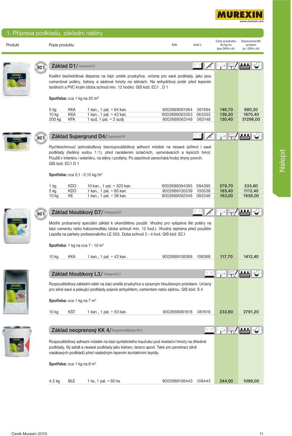 Na anhydritový potěr před lepením textilních a PVC krytin (doba schnutí min. 12 hodin). GIS kód: EC1, D 1 Spotřeba: cca 1 kg na 20 m 2 5 kg KKA 1 kan., 1 pal. = 84 kan.