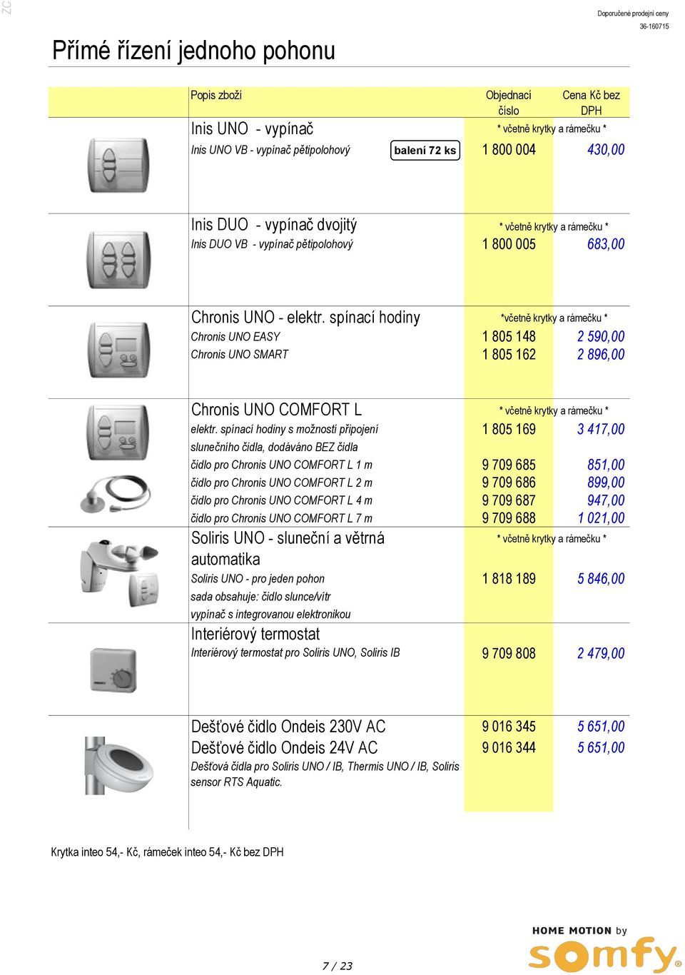 spínací hodiny *včetně krytky a rámečku * Chronis UNO EASY 1 805 148 2 590,00 Chronis UNO SMART 1 805 162 2 896,00 Chronis UNO COMFORT L elektr.