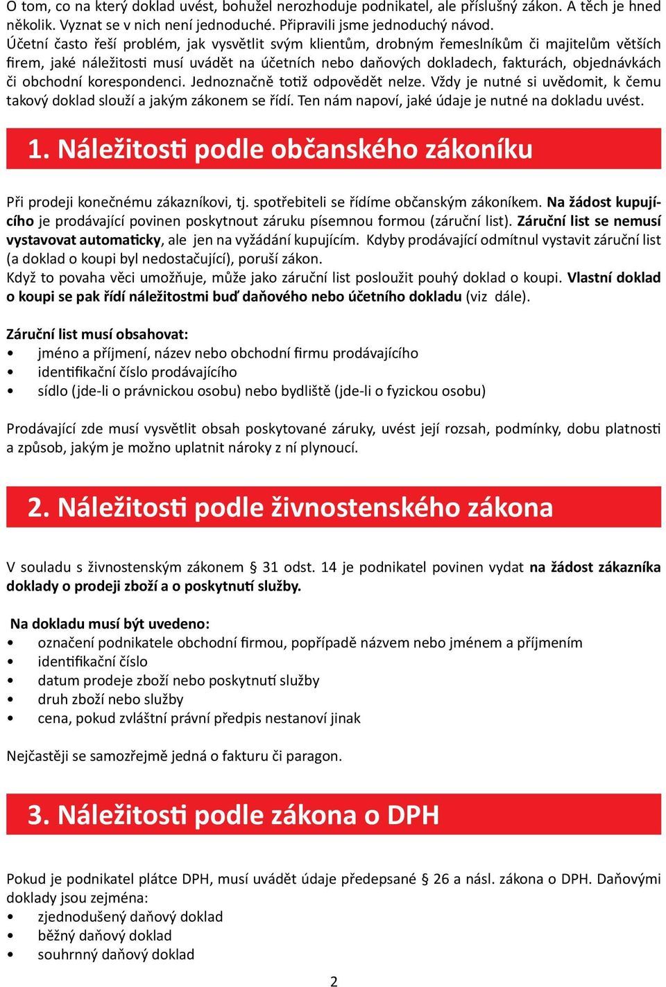 obchodní korespondenci. Jednoznačně totiž odpovědět nelze. Vždy je nutné si uvědomit, k čemu takový doklad slouží a jakým zákonem se řídí. Ten nám napoví, jaké údaje je nutné na dokladu uvést. 1.