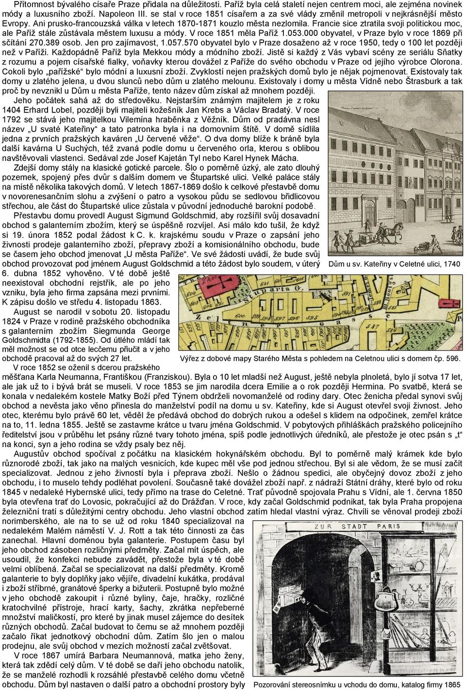 Francie sice ztratila svoji politickou moc, ale Paříž stále zůstávala městem luxusu a módy. V roce 1851 měla Paříž 1.053.000 obyvatel, v Praze bylo v roce 1869 při sčítání 270.389 osob.