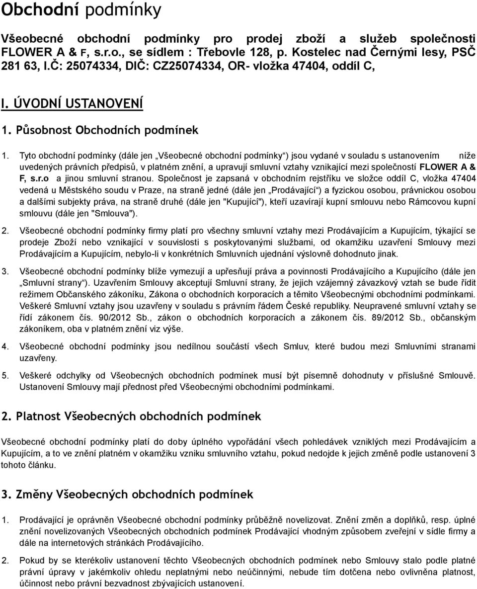 Tyto obchodní podmínky (dále jen Všeobecné obchodní podmínky ) jsou vydané v souladu s ustanovením níže uvedených právních předpisů, v platném znění, a upravují smluvní vztahy vznikající mezi