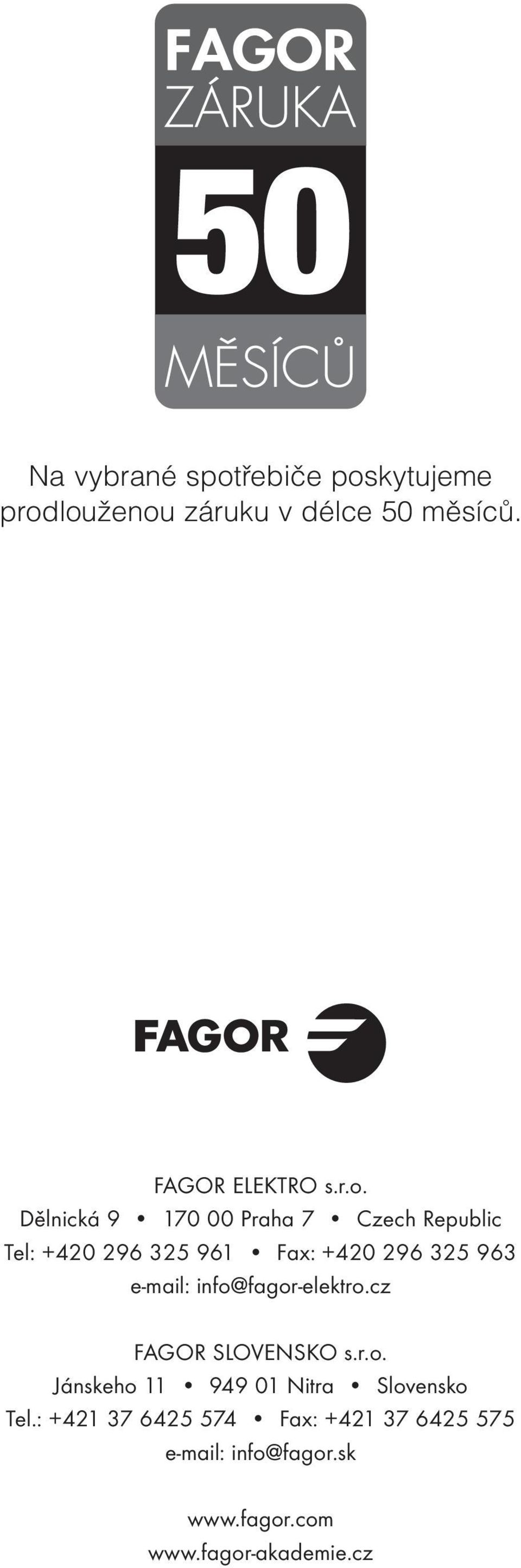 info@fagor-elektro.cz FAGOR SLOVENSKO s.r.o. Jánskeho 11 949 01 Nitra Slovensko Tel.