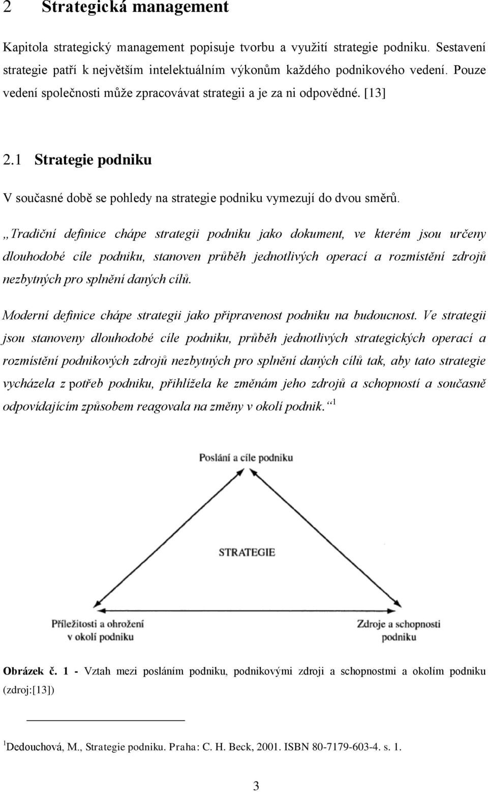 Tradiční definice chápe strategii podniku jako dokument, ve kterém jsou určeny dlouhodobé cíle podniku, stanoven průběh jednotlivých operací a rozmístění zdrojů nezbytných pro splnění daných cílů.