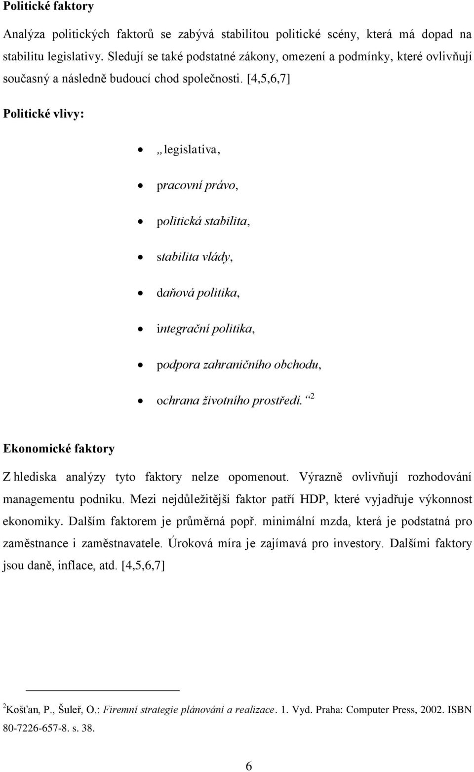 [4,5,6,7] Politické vlivy: legislativa, pracovní právo, politická stabilita, stabilita vlády, daňová politika, integrační politika, podpora zahraničního obchodu, ochrana životního prostředí.