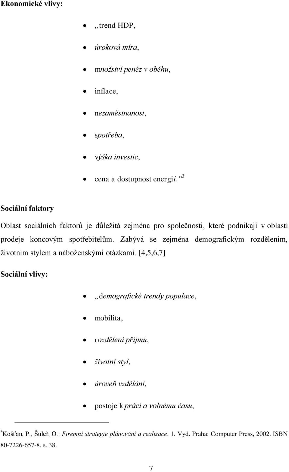 Zabývá se zejména demografickým rozdělením, životním stylem a náboženskými otázkami.