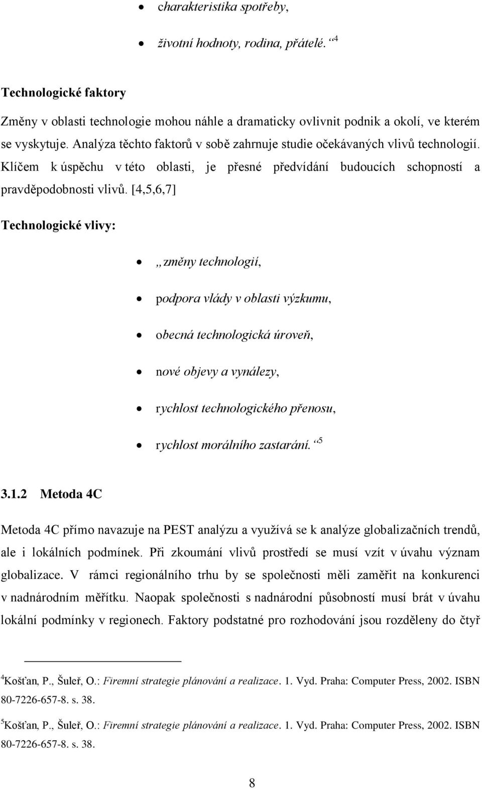 [4,5,6,7] Technologické vlivy: změny technologií, podpora vlády v oblasti výzkumu, obecná technologická úroveň, nové objevy a vynálezy, rychlost technologického přenosu, rychlost morálního zastarání.