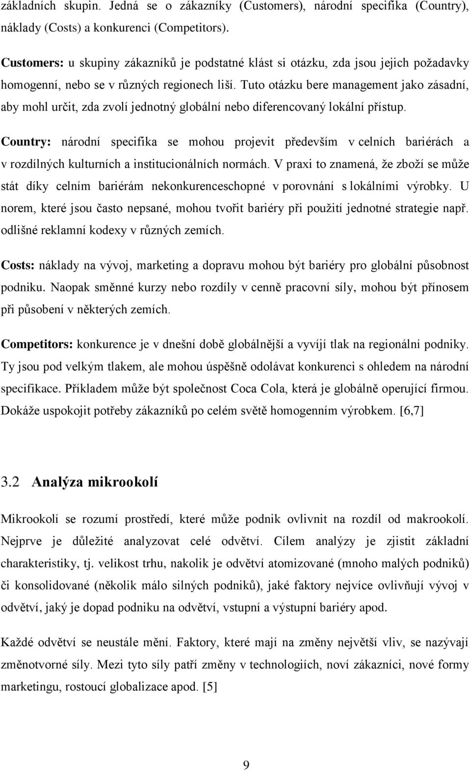 Tuto otázku bere management jako zásadní, aby mohl určit, zda zvolí jednotný globální nebo diferencovaný lokální přístup.