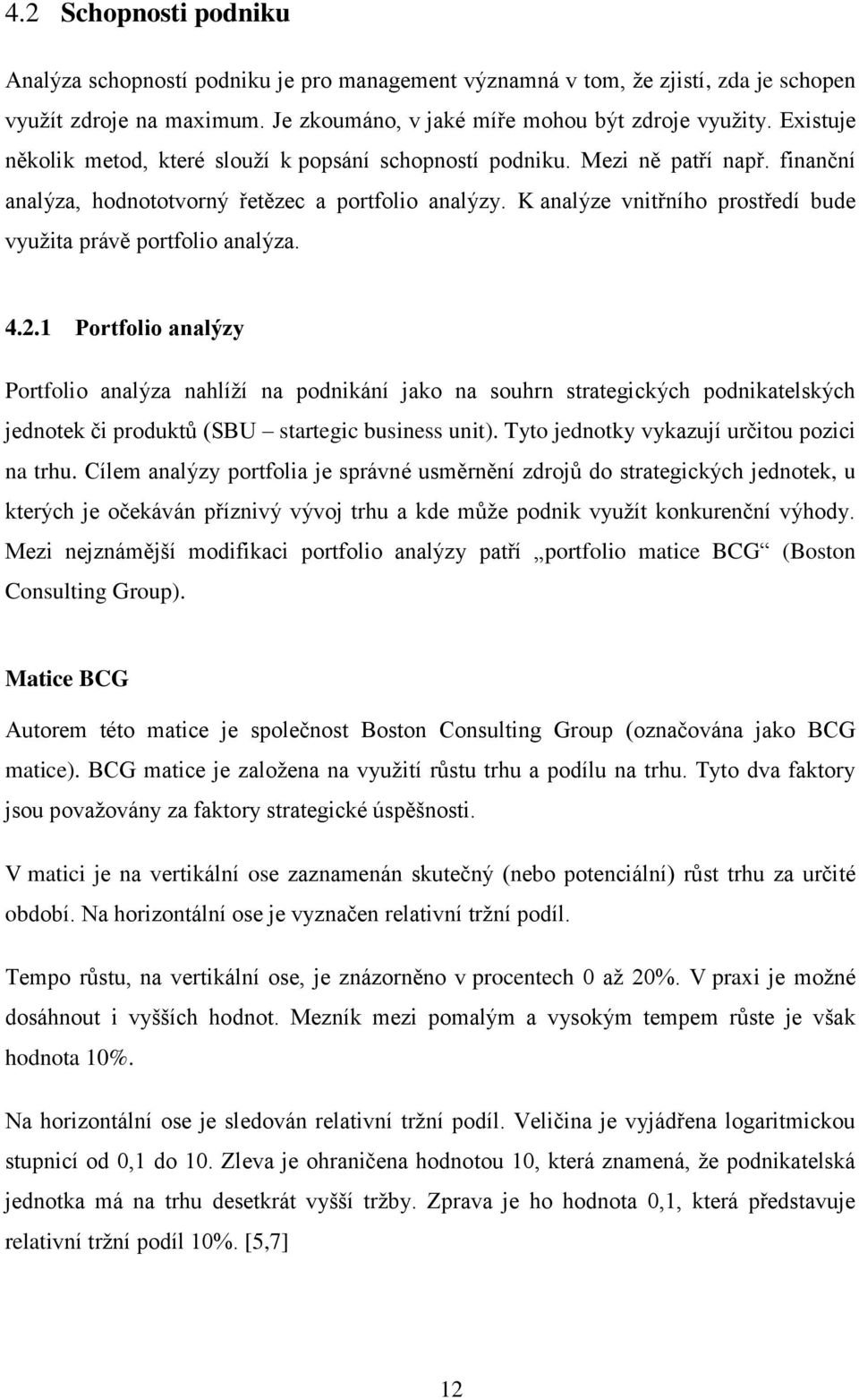 K analýze vnitřního prostředí bude využita právě portfolio analýza. 4.2.