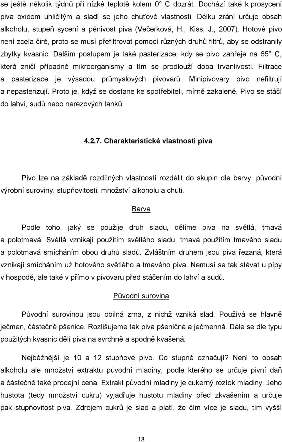 Hotové pivo není zcela čiré, proto se musí přefiltrovat pomocí různých druhů filtrů, aby se odstranily zbytky kvasnic.