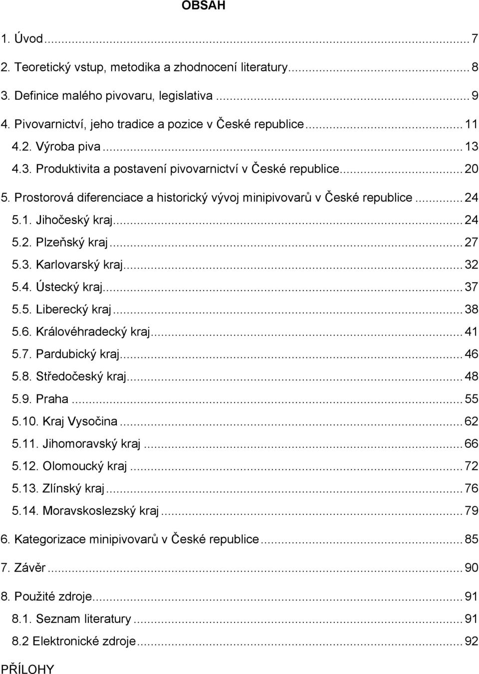 ..27 5.3. Karlovarský kraj...32 5.4. Ústecký kraj...37 5.5. Liberecký kraj...38 5.6. Královéhradecký kraj...41 5.7. Pardubický kraj...46 5.8. Středočeský kraj...48 5.9. Praha...55 5.10. Kraj Vysočina.