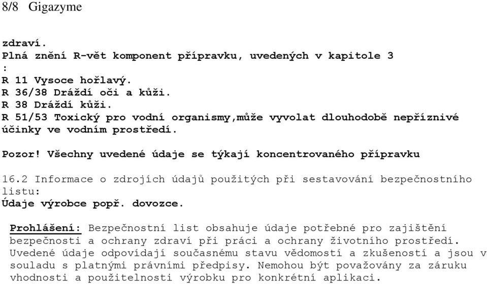 2 Informace o zdrojích údajů použitých při sestavování bezpečnostního listu: Údaje výrobce popř. dovozce.