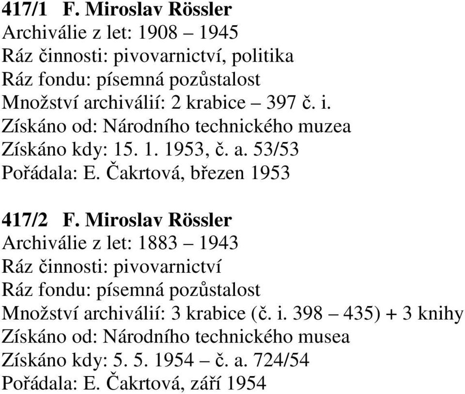 krabice 397 č. i. Získáno od: Národního technického muzea Získáno kdy: 5.. 953, č. a. 53/53 Pořádala: E. Čakrtová, březen 953 47/2 F.