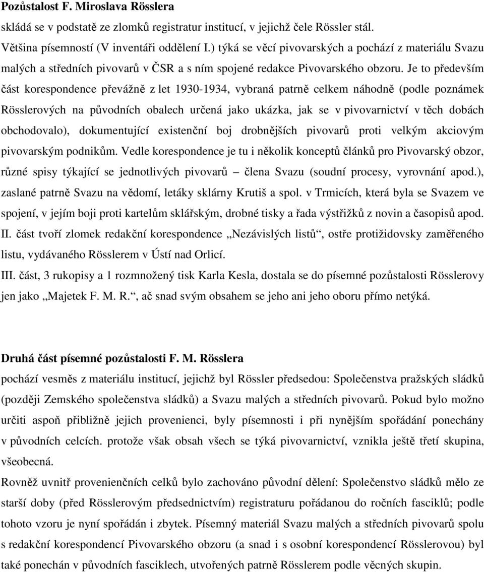 Je to především část korespondence převážně z let 930-934, vybraná patrně celkem náhodně (podle poznámek Rösslerových na původních obalech určená jako ukázka, jak se v pivovarnictví v těch dobách