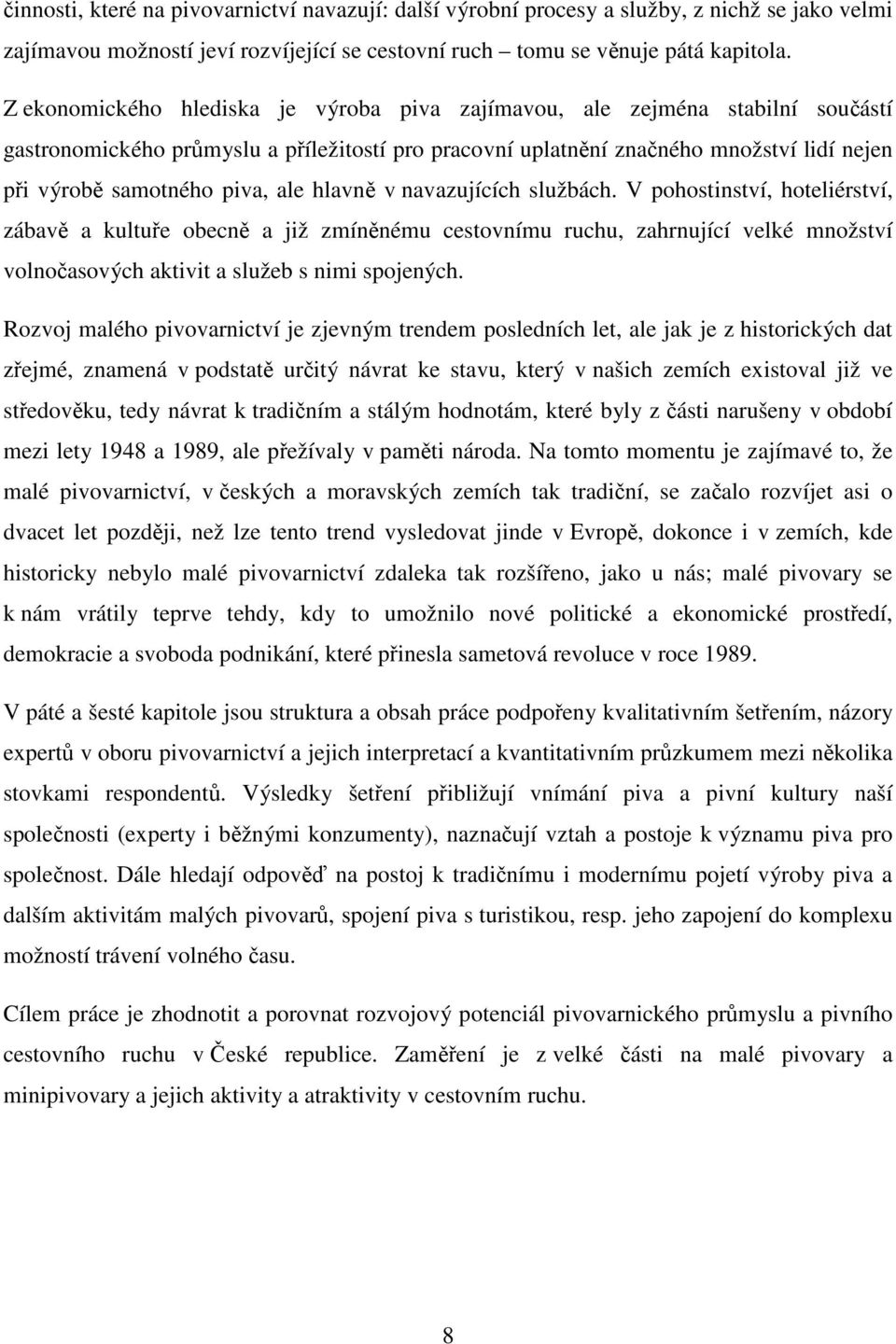 ale hlavně v navazujících službách. V pohostinství, hoteliérství, zábavě a kultuře obecně a již zmíněnému cestovnímu ruchu, zahrnující velké množství volnočasových aktivit a služeb s nimi spojených.