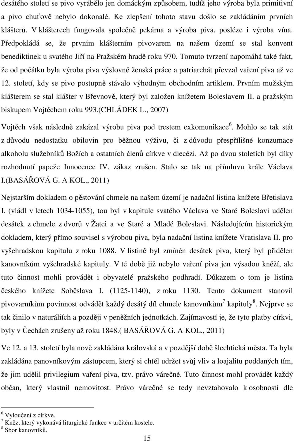 Předpokládá se, že prvním klášterním pivovarem na našem území se stal konvent benediktinek u svatého Jiří na Pražském hradě roku 970.