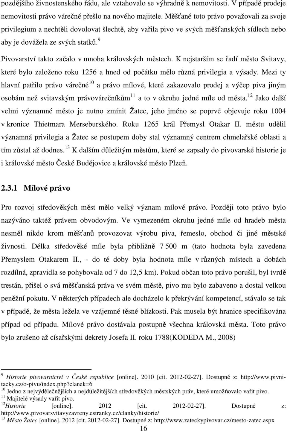 9 Pivovarství takto začalo v mnoha královských městech. K nejstarším se řadí město Svitavy, které bylo založeno roku 1256 a hned od počátku mělo různá privilegia a výsady.