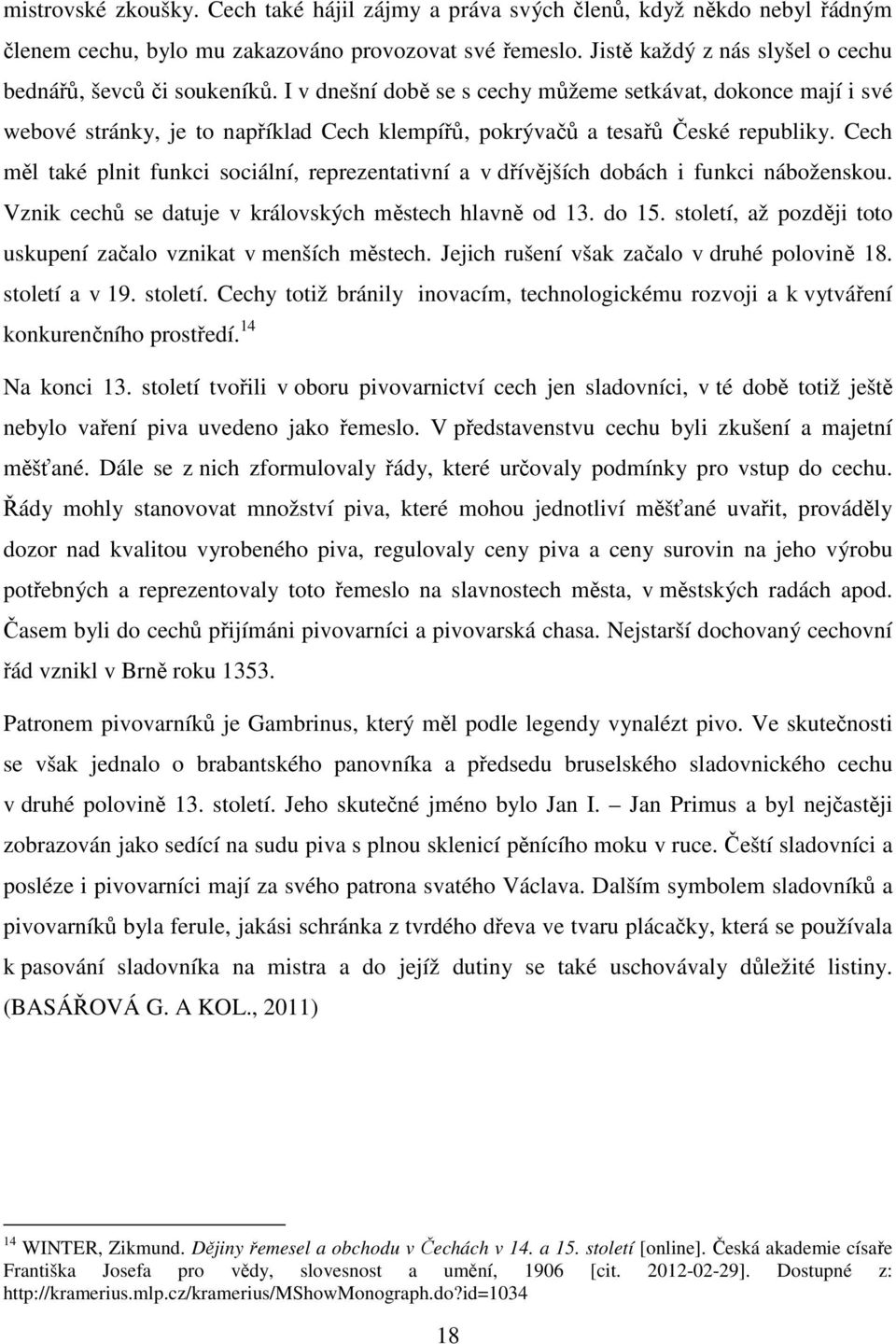 I v dnešní době se s cechy můžeme setkávat, dokonce mají i své webové stránky, je to například Cech klempířů, pokrývačů a tesařů České republiky.