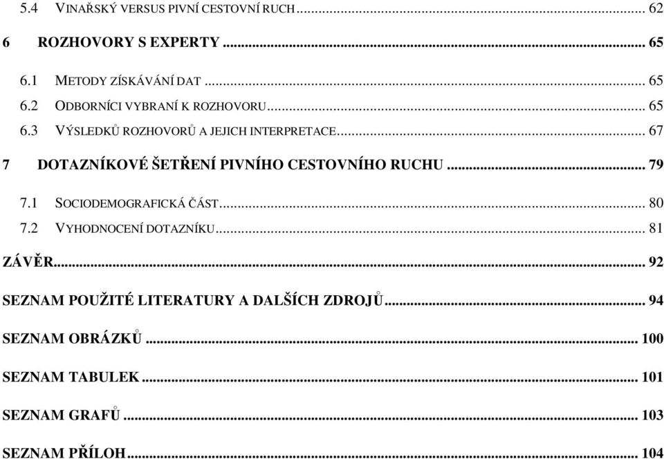 1 SOCIODEMOGRAFICKÁ ČÁST... 80 7.2 VYHODNOCENÍ DOTAZNÍKU... 81 ZÁVĚR.