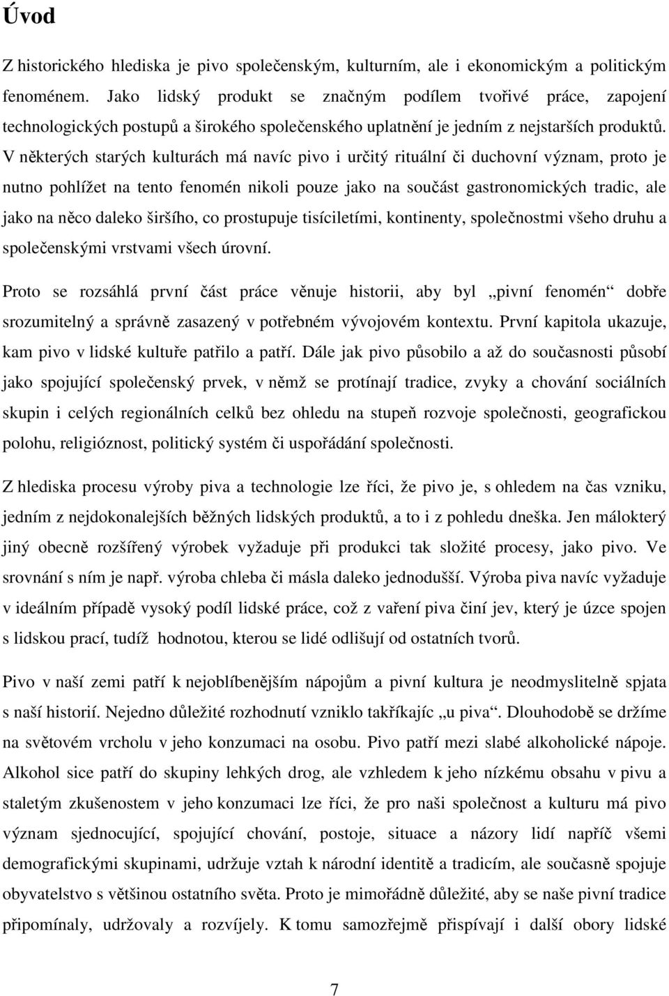 V některých starých kulturách má navíc pivo i určitý rituální či duchovní význam, proto je nutno pohlížet na tento fenomén nikoli pouze jako na součást gastronomických tradic, ale jako na něco daleko