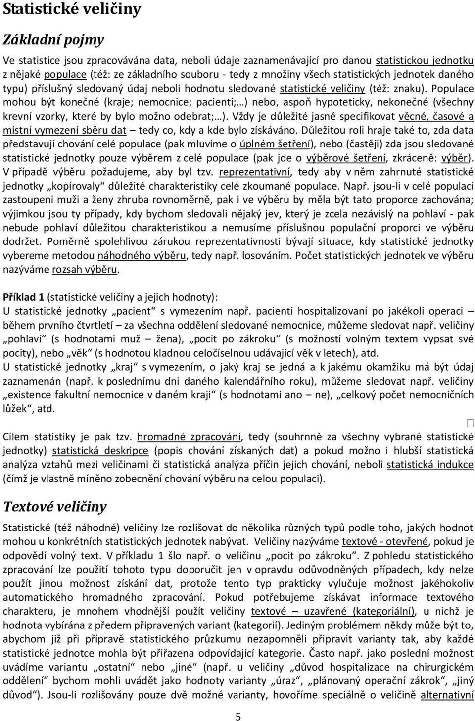 Populace mohou být konečné (kraje; nemocnice; pacienti; ) nebo, aspoň hypoteticky, nekonečné (všechny krevní vzorky, které by bylo možno odebrat; ).