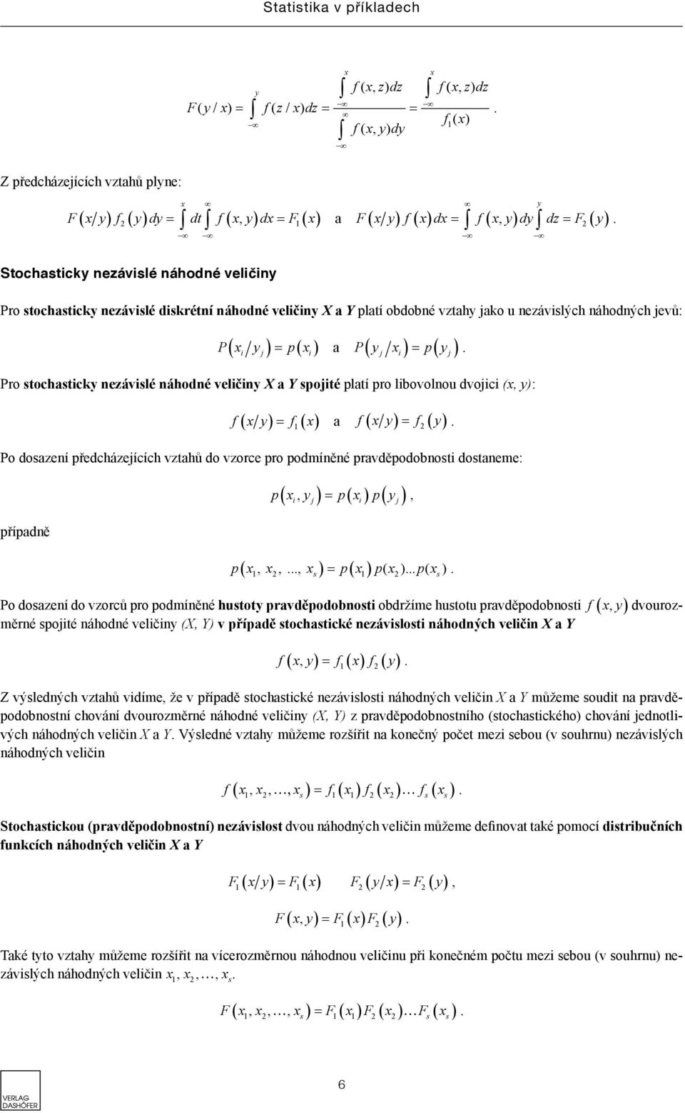 Pro stochasticky nezávislé náhodné veličiny X a Y spojité platí pro libovolnou dvojici (, y): f ( y)= f ( ) =.