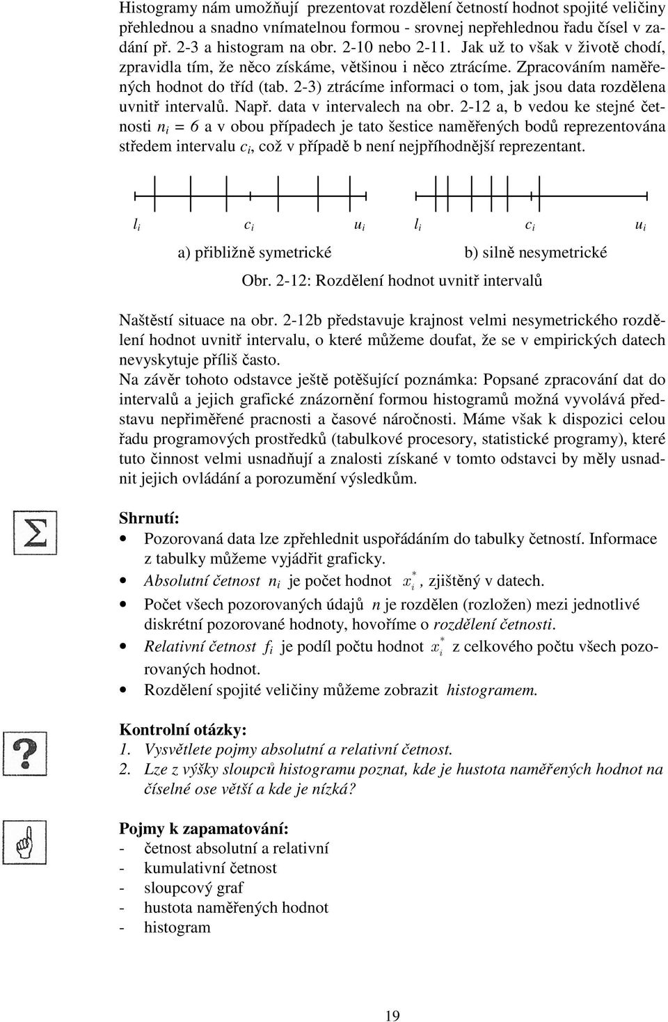 data v tervalech a obr. - a, b vedou ke stejé četost = 6 a v obou případech je tato šestce aměřeých bodů reprezetováa středem tervalu c, což v případě b eí ejpříhodější reprezetat.