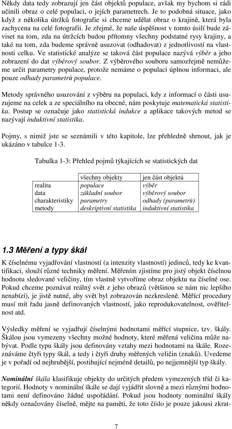 Je zřejmé, že aše úspěšost v tomto úslí bude závset a tom, zda a útržcích budou přítomy všechy podstaté rysy krajy, a také a tom, zda budeme správě usuzovat (odhadovat) z jedotlvostí a vlastost celku.