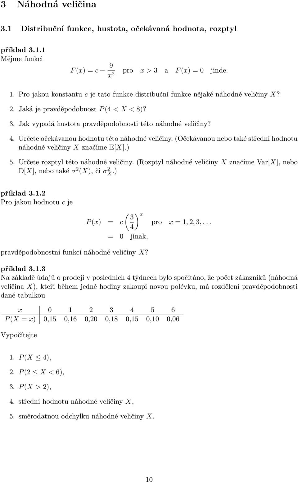 Určete očekávanou hodnotu této náhodné veličiny. (Očekávanou nebo také střední hodnotu náhodné veličiny X značíme E[X].) 5. Určete rozptyl této náhodné veličiny.
