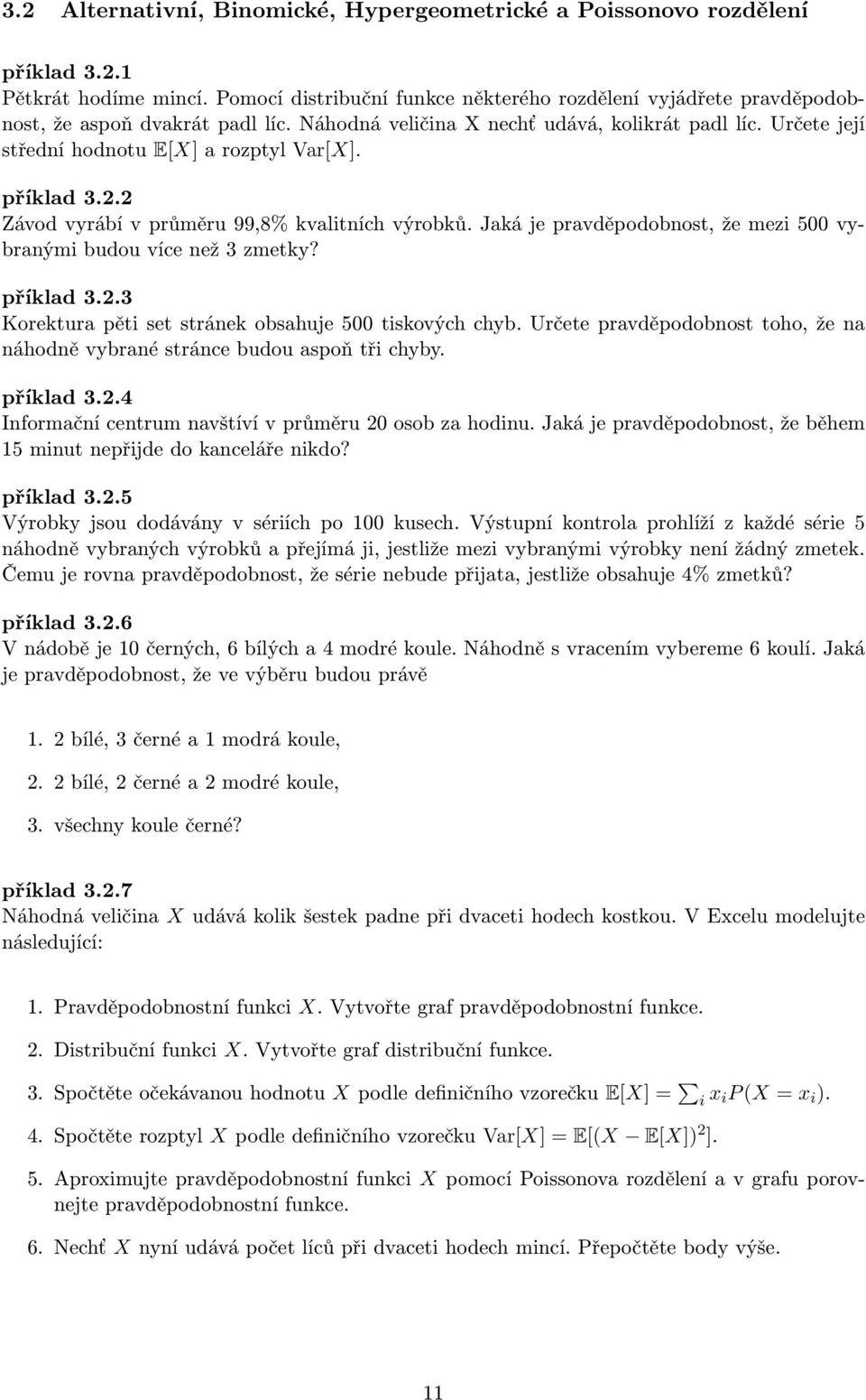 Určete její střední hodnotu E[X] a rozptyl Var[X]. příklad 3.2.2 Závod vyrábí v průměru 99,8% kvalitních výrobků. Jaká je pravděpodobnost, že mezi 500 vybranými budou více než 3 zmetky? příklad 3.2.3 Korektura pěti set stránek obsahuje 500 tiskových chyb.