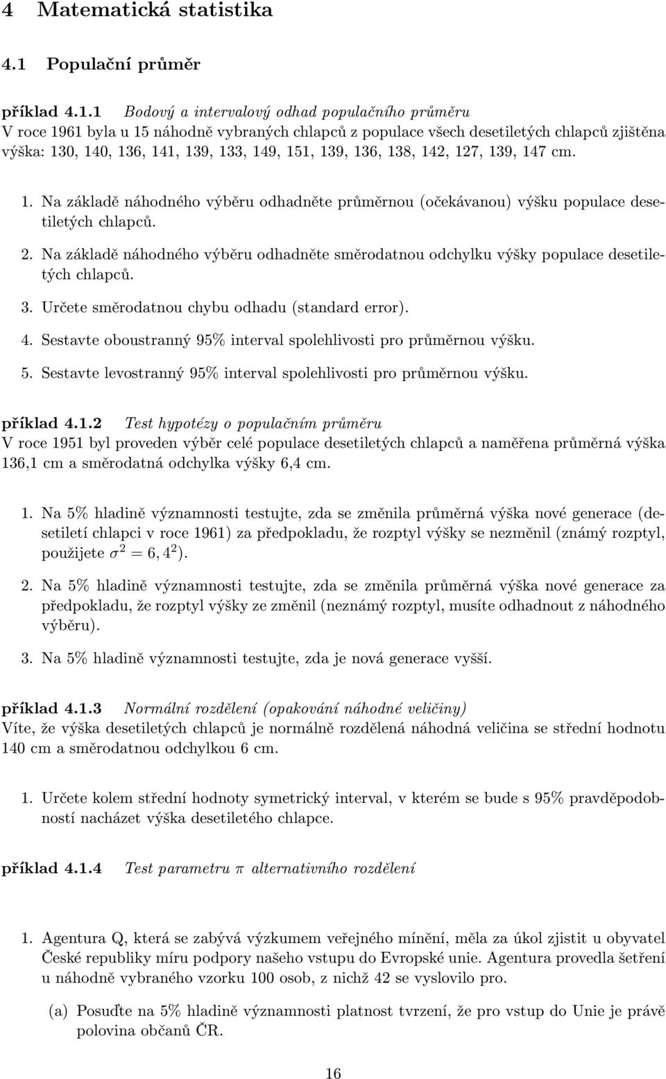 1 Bodový a intervalový odhad populačního průměru V roce 1961 byla u 15 náhodně vybraných chlapců z populace všech desetiletých chlapců zjištěna výška: 130, 140, 136, 141, 139, 133, 149, 151, 139,
