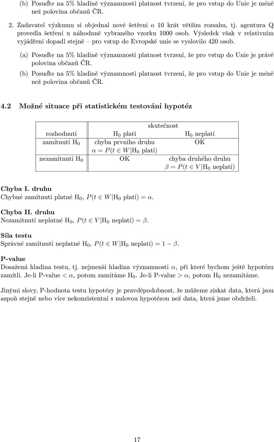 (a) Posuďte na 5% hladině významnosti platnost tvrzení, že pro vstup do Unie je právě polovina občanů ČR.