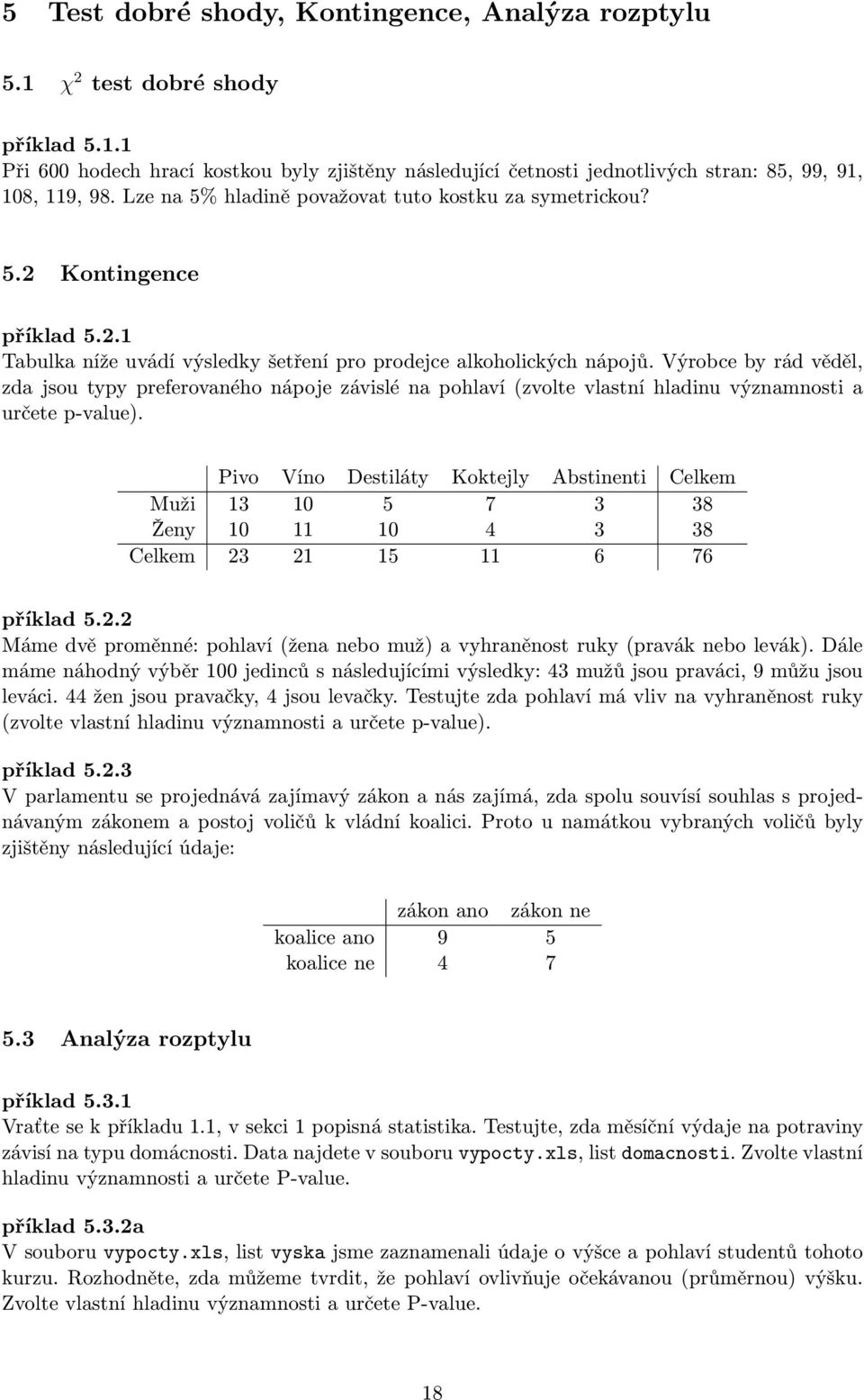 Výrobce by rád věděl, zda jsou typy preferovaného nápoje závislé na pohlaví (zvolte vlastní hladinu významnosti a určete p-value).