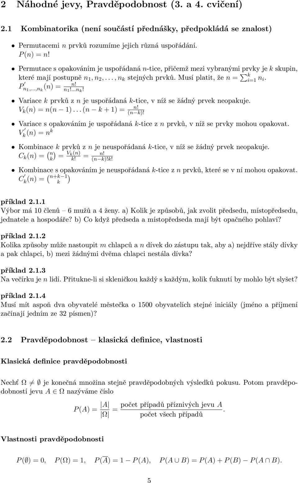 V k (n) = n(n 1)... (n k + 1) = n! (n k)! Variace s opakováním je uspořádaná k-tice z n prvků, v níž se prvky mohou opakovat.