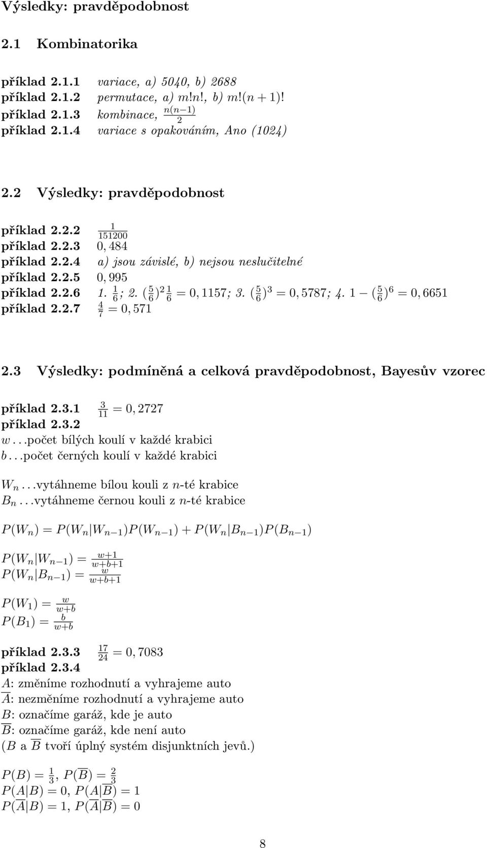 ( 5 6 )2 1 6 = 0, 1157; 3. ( 5 6 )3 = 0, 5787; 4. 1 ( 5 6 )6 = 0, 6651 4 7 = 0, 571 2.3 Výsledky: podmíněná a celková pravděpodobnost, Bayesův vzorec 3 příklad 2.3.1 11 = 0, 2727 příklad 2.3.2 w.