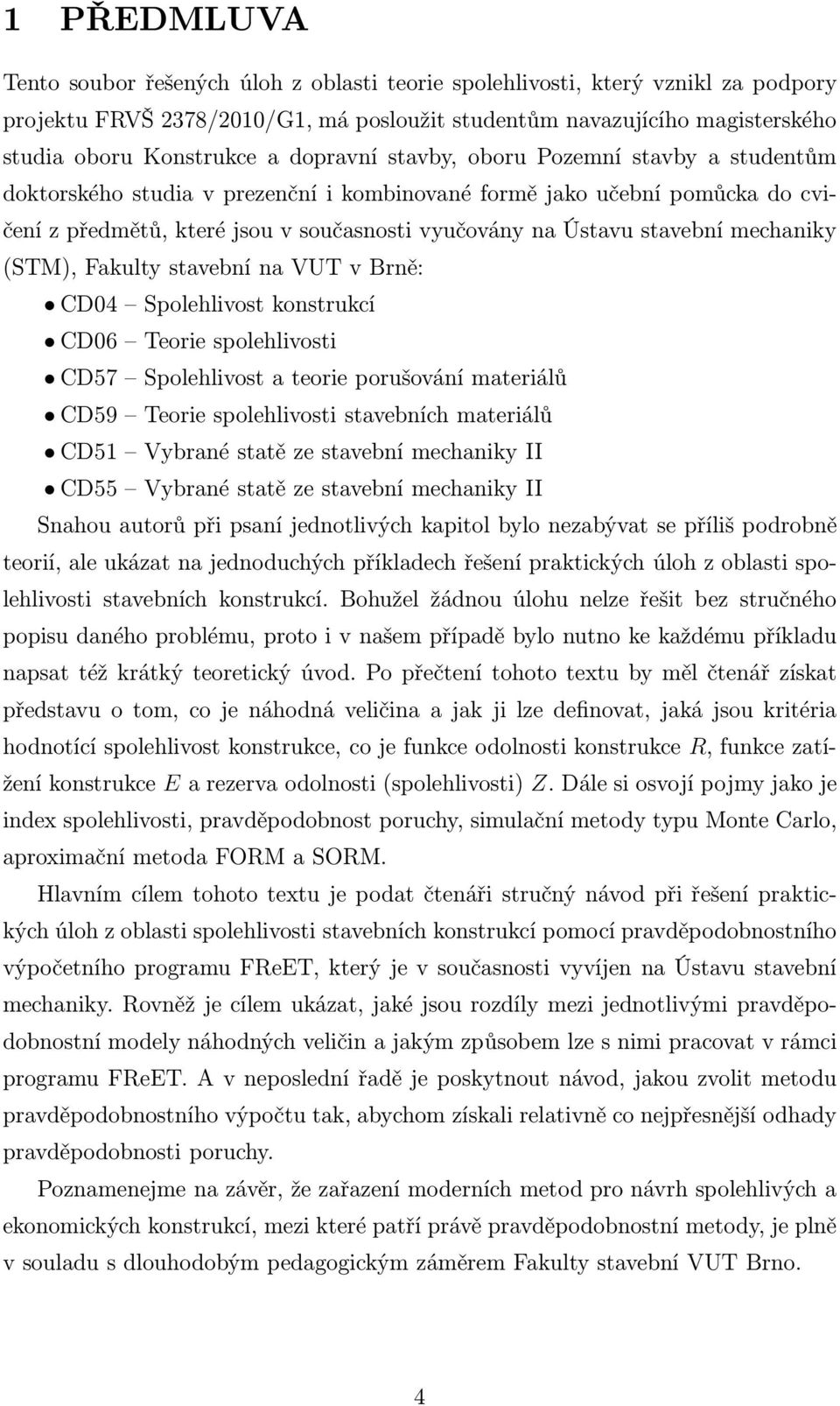 mechaniky (STM), Fakulty stavební na VUT v Brně: CD4 Spolehlivost konstrukcí CD6 Teorie spolehlivosti CD57 Spolehlivost a teorie porušování materiálů CD59 Teorie spolehlivosti stavebních materiálů