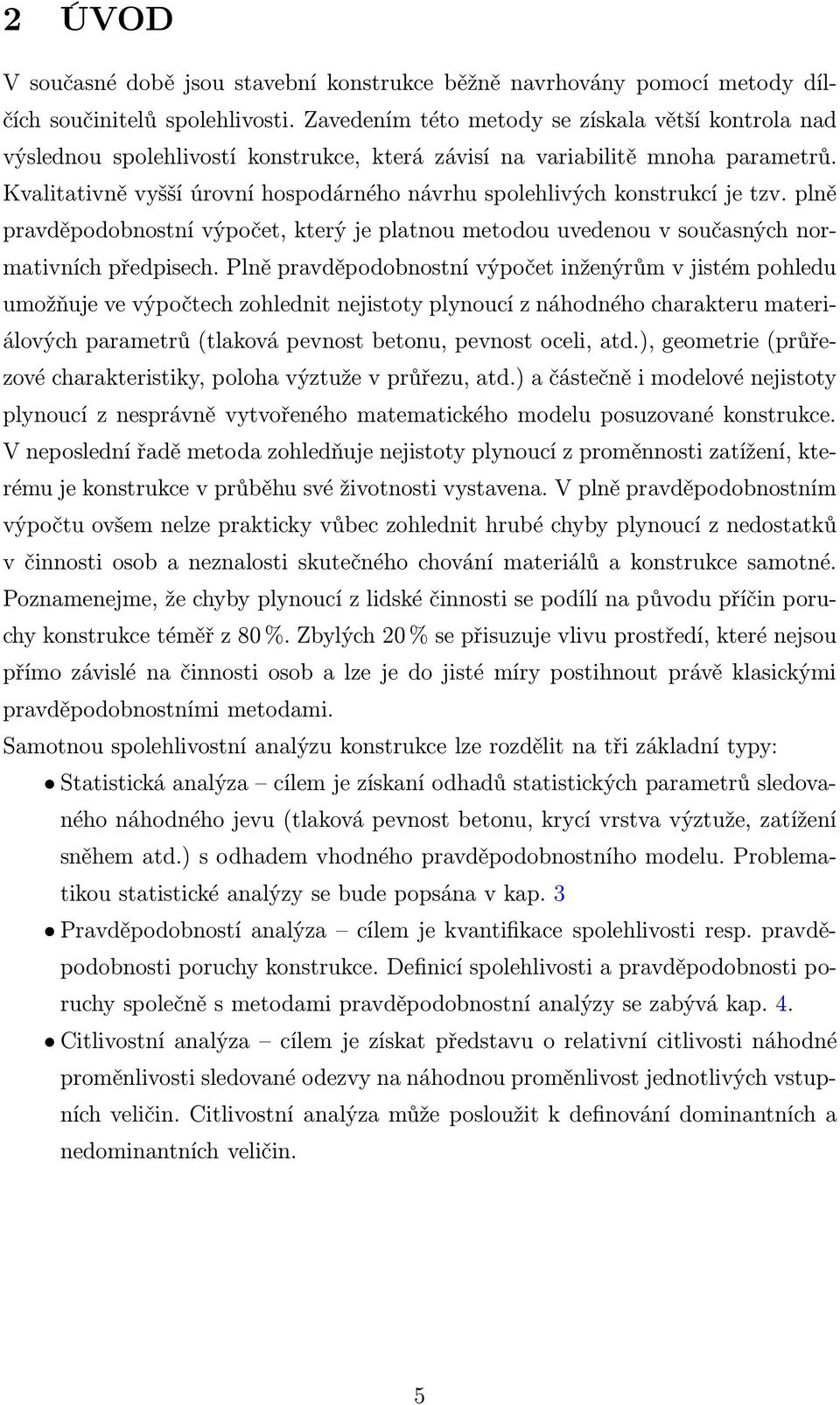 Kvalitativně vyšší úrovní hospodárného návrhu spolehlivých konstrukcí je tzv. plně pravděpodobnostní výpočet, který je platnou metodou uvedenou v současných normativních předpisech.