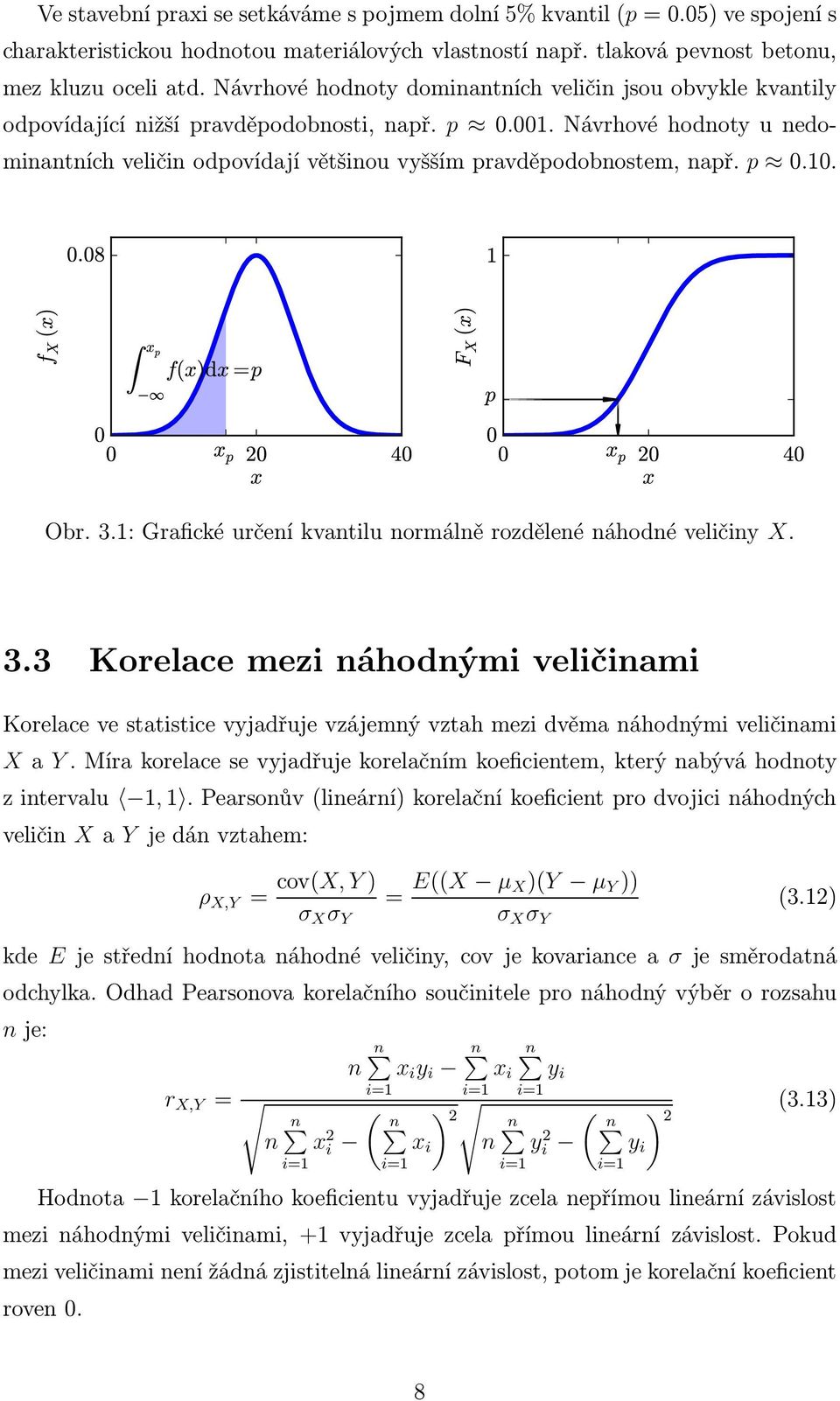 Návrhové hodnoty u nedominantních veličin odpovídají většinou vyšším pravděpodobnostem, např. p.1..8 1 f X (x) x p f(x)dx =p F X (x) p x p 2 4 x x p 2 4 x Obr. 3.