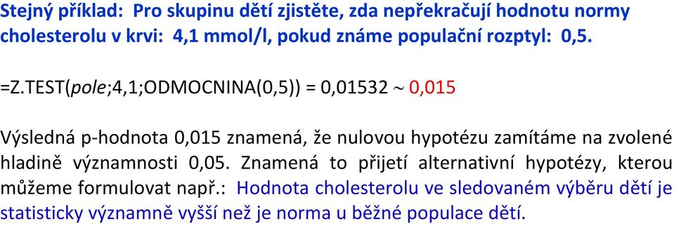 TEST(pole;4,1;ODMOCNINA(0,5)) = 0,01532 0,015 Výsledná p-hodnota 0,015 znamená, že nulovou hypotézu zamítáme na zvolené