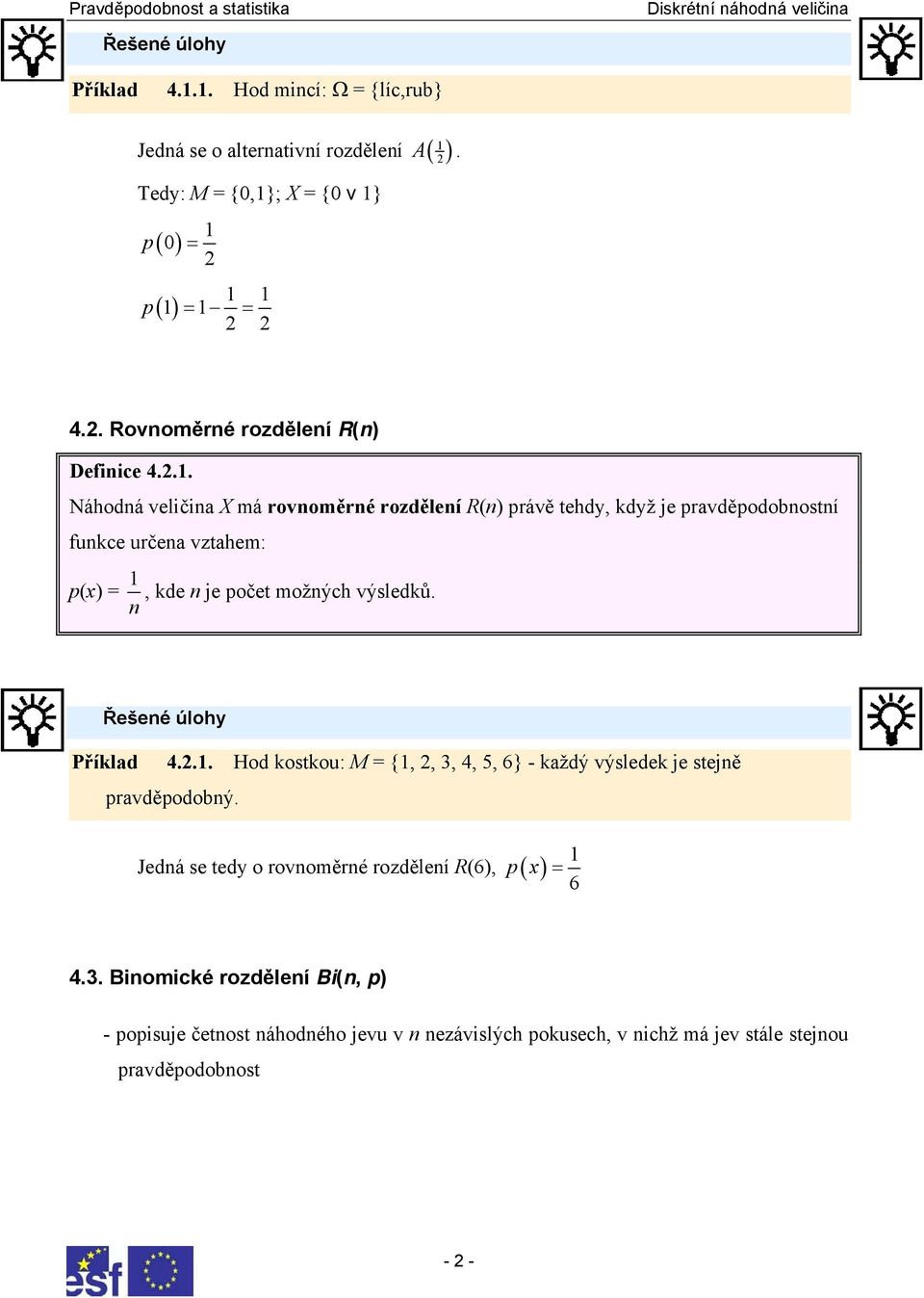 n Řešené úlohy Příklad 4.2.. Hod kostkou: M = {, 2, 3, 4, 5, 6} - každý výsledek je stejně pravděpodobný.