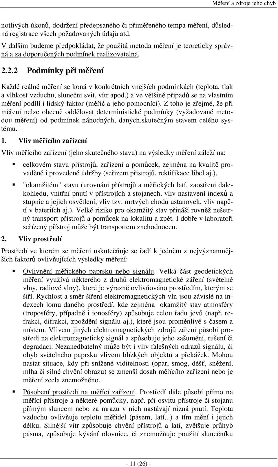 2.2 Podmínky při měření Každé reálné měření se koná v konkrétních vnějších podmínkách (teplota, tlak a vlhkost vzduchu, sluneční svit, vítr apod.