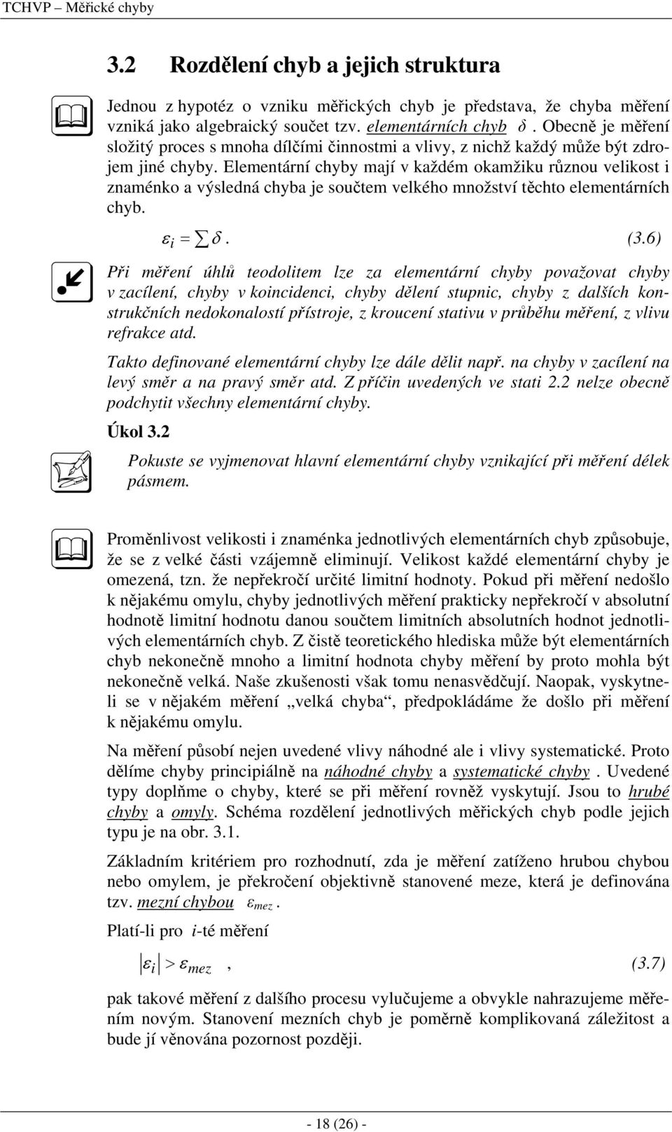 Elementární chyby mají v každém okamžiku různou velikost i znaménko a výsledná chyba je součtem velkého množství těchto elementárních chyb. ε i = δ. (3.