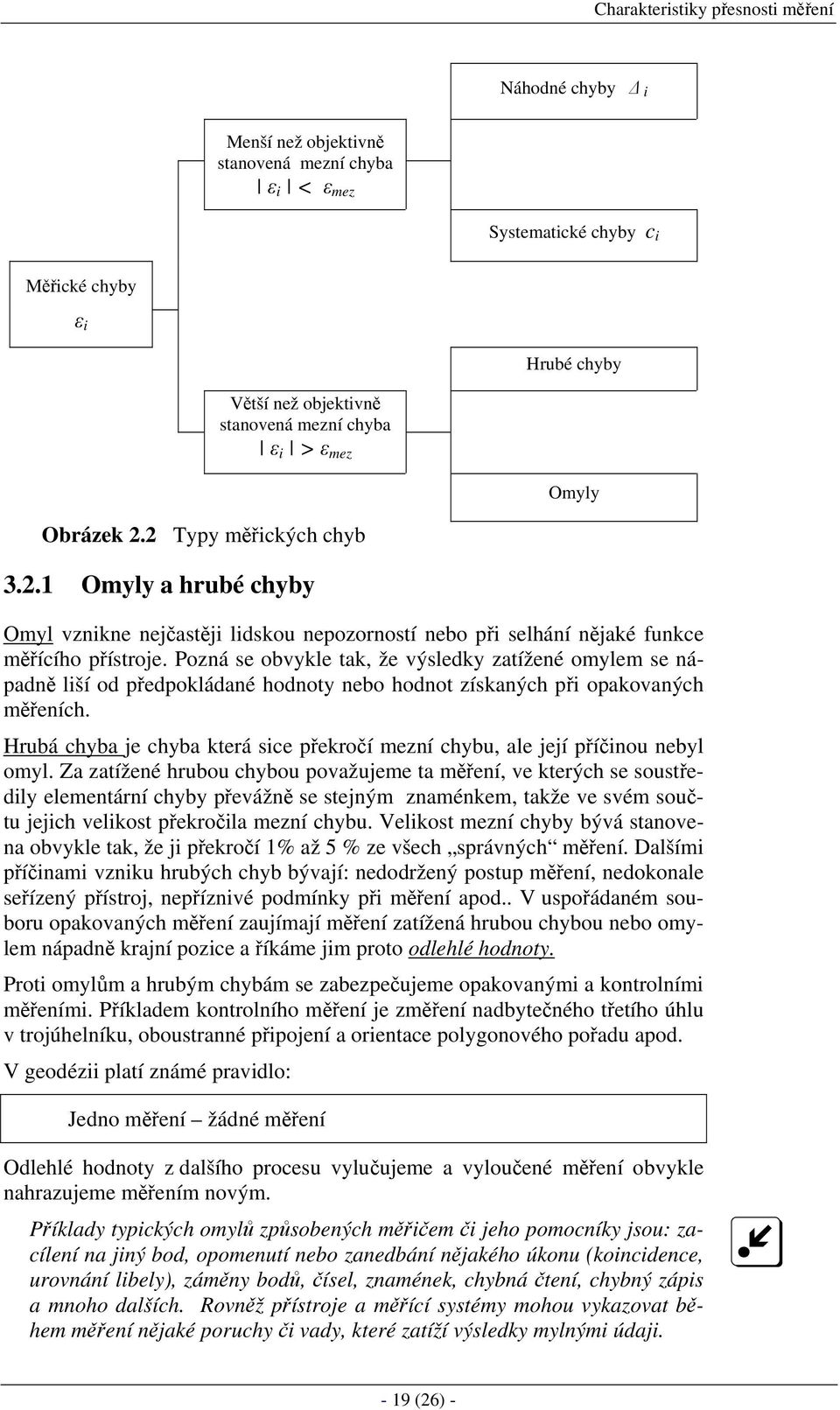 Pozná se obvykle tak, že výsledky zatížené omylem se nápadně liší od předpokládané hodnoty nebo hodnot získaných při opakovaných měřeních.