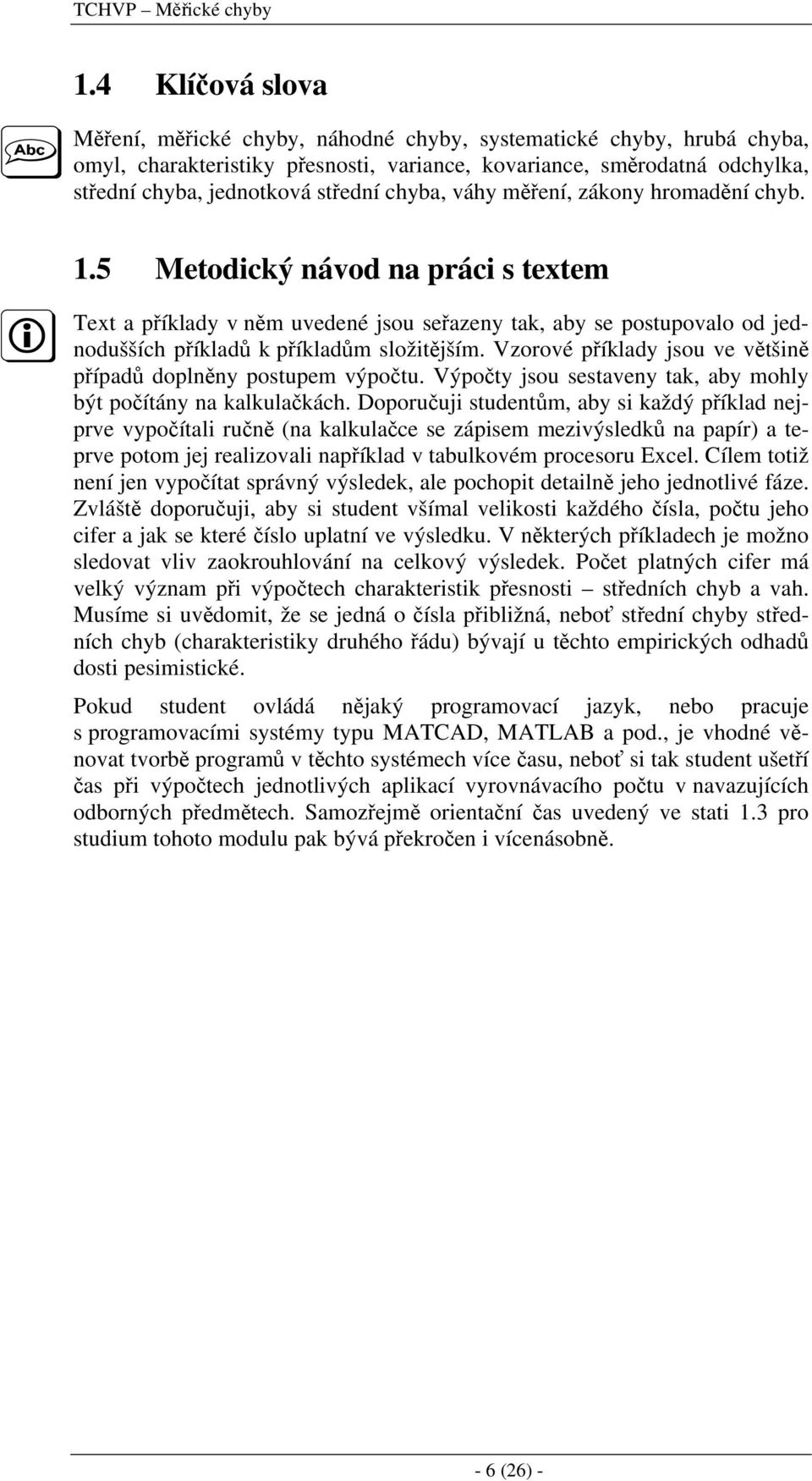 chyba, váhy měření, zákony hromadění chyb. 1.5 Metodický návod na práci s textem Text a příklady v něm uvedené jsou seřazeny tak, aby se postupovalo od jednodušších příkladů k příkladům složitějším.