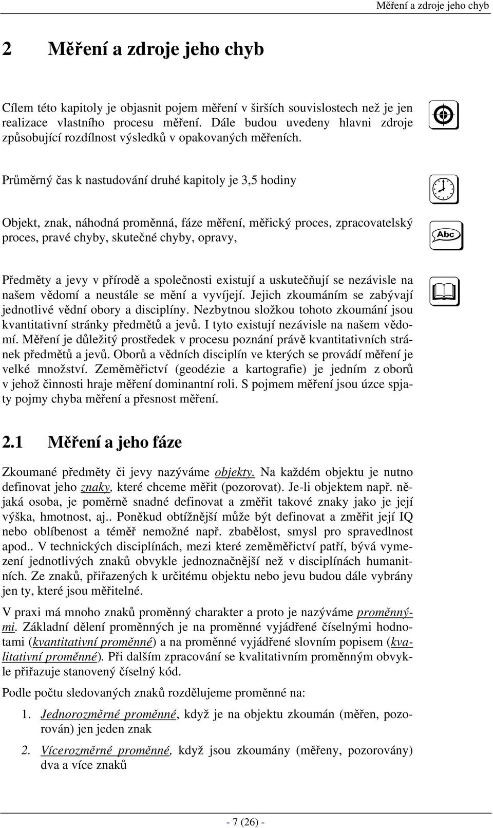 Průměrný čas k nastudování druhé kapitoly je 3,5 hodiny Objekt, znak, náhodná proměnná, fáze měření, měřický proces, zpracovatelský proces, pravé chyby, skutečné chyby, opravy, Předměty a jevy v