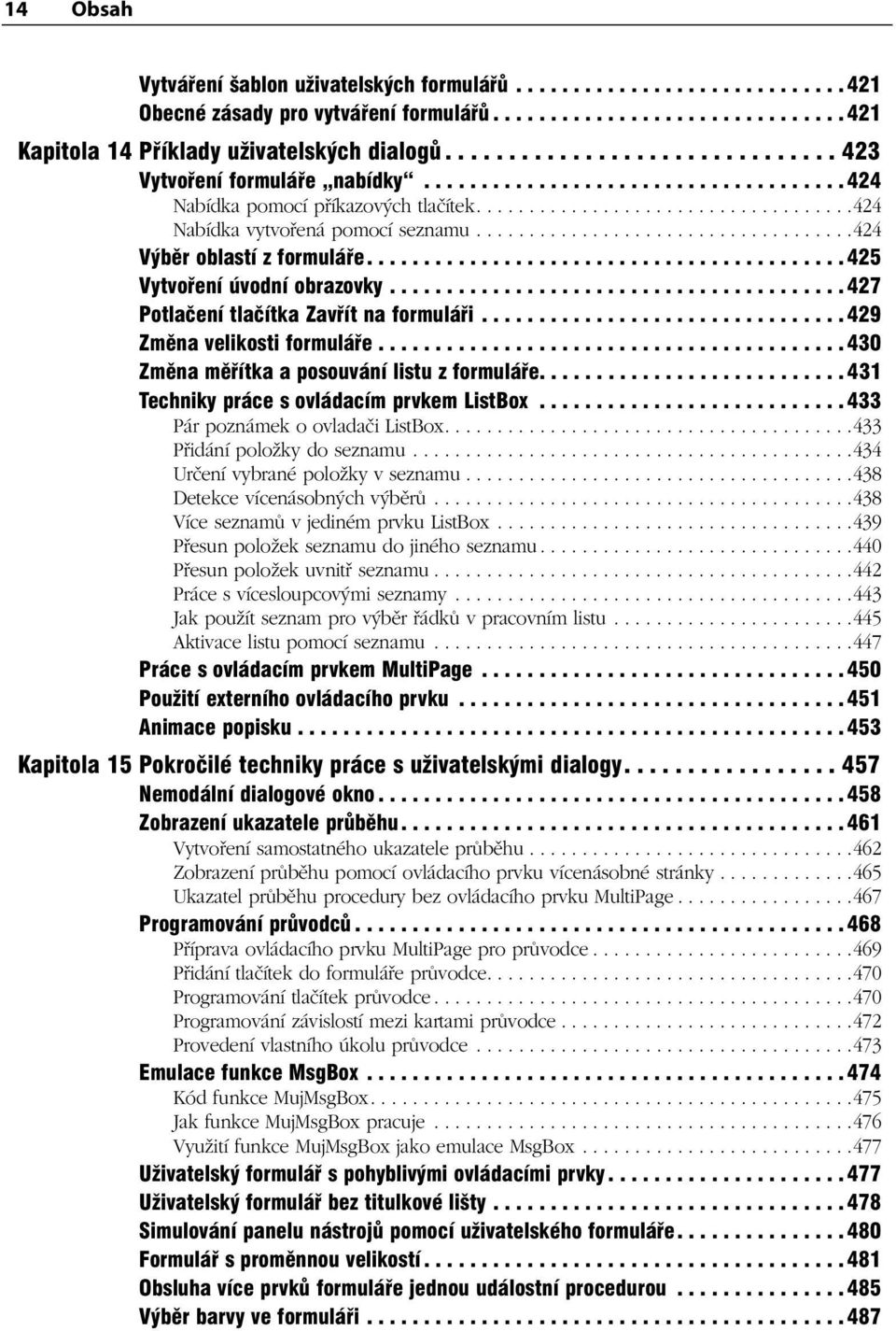 ...................................424 Výběr oblastí z formuláře.......................................... 425 Vytvoření úvodní obrazovky........................................ 427 Potlačení tlačítka Zavřít na formuláři.