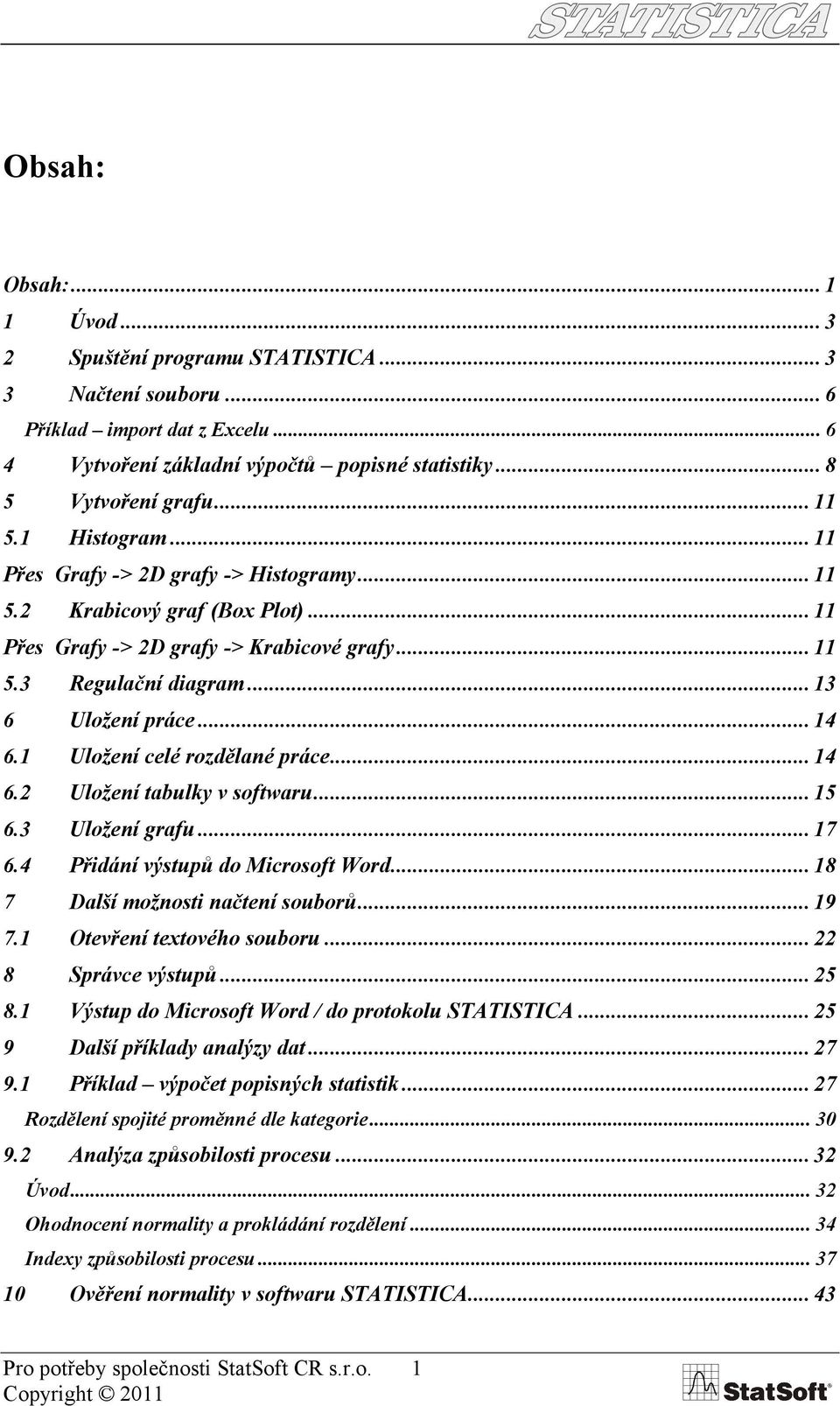 1 Uložení celé rozdělané práce... 14 6.2 Uložení tabulky v softwaru... 15 6.3 Uložení grafu... 17 6.4 Přidání výstupů do Microsoft Word... 18 7 Další možnosti načtení souborů... 19 7.