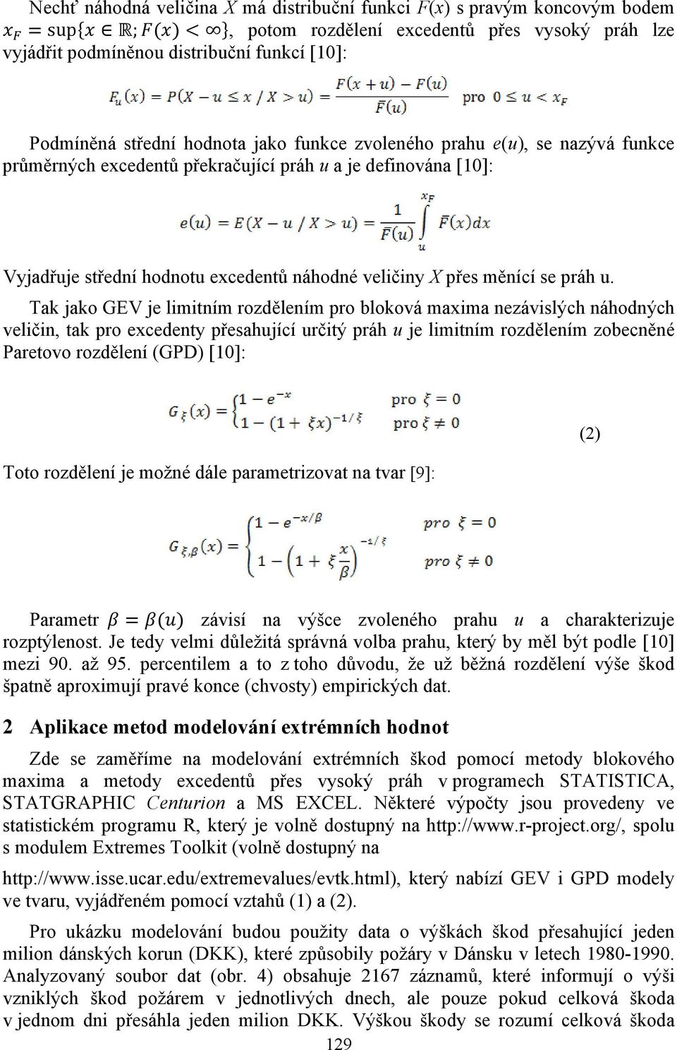 Tak jako GEV je limitním rozdělením pro bloková maxima nezávislých náhodných veličin, tak pro excedenty přesahující určitý práh u je limitním rozdělením zobecněné Paretovo rozdělení (GPD) [10]: Toto